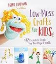 Low-Mess Crafts for Kids: 70 Projects to Create Your Own Magical Worlds