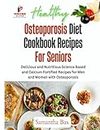 Osteoporosis Diet Cookbook Recipes For Seniors: Delicious and Nutritious Science Based and Calcium Fortified Recipes for Men and Women with Osteoporosis (Healthy Weight Loss Solutions)