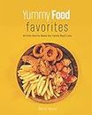 Yummy Food Favorites: All-time Favorite Meals Your Family Would Love