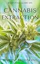 CANNABIS EXTRACTION: The Complete Guide On Cannabis Extraction And Others