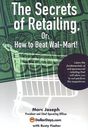 THE SECRETS OF RETAILING,: OR: HOW TO BEAT WAL-MART! By Marc Joseph - Hardcover