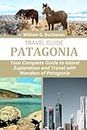 Travel Guide Patagonia: Your Complete Guide to Island Exploration and Travel with Wanders of Patagonia