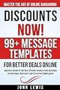 Discounts NOW! Master the Art of Online Bargaining: 99+ Message Templates for Better Deals Online: Uncover Secrets for Best Offers, Hassle-free Refunds, Exceptional Services, and Effective Complaints