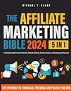 The Affiliate Marketing Bible: [5 in 1] The Pathway to Financial Freedom and Passive Income | A Complete Guide to Niche Selection, Website Building, Content Creation, and Scaling Your Business