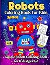 Robots Coloring Book For Kids: Coloring Book For Toddlers and Preschoolers: Simple Robots Coloring Book for Kids Ages 2-6