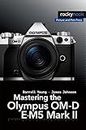 Mastering the Olympus OM-D E-M5 Mark II (The Mastering Camera Guide Series)