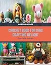 Crochet Book for Kids Crafting Delight: Toys, Dolls, Animals