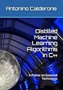 Distilled Machine Learning Algorithms in C++: A Primer on Essential Techniques