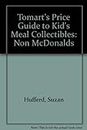 Tomart's Price Guide to Kid's Meal Collectibles: Non McDonalds