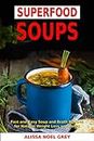Superfood Soups: Fast and Easy Soup and Broth Recipes for Natural Weight Loss and Detox : Healthy Recipes for Weight Loss (The Everyday Cookbook)