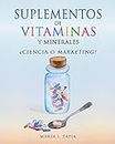 Suplementos de vitaminas y minerales: ¿Ciencia o marketing? Guía para diferenciar verdades (basadas en hechos) y mentiras (basadas en mitos e intereses comerciales). (Spanish Edition)