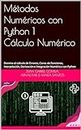 Cálculo Numérico con Python: Errores, Ceros de Funciones, Interpolación, Derivación e Integración Numérica (Métodos Numéricos con Python nº 1) (Spanish Edition)