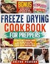 Freeze Drying Cookbook for Preppers: The Complete Guide to Preparing Yourself and Your Home for any Crisis. Including Safety Tips, Survival Food to Stockpile, and Easy Freeze-Dried Recipes