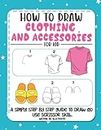 How Draw Clothing And Accessories For Kid: 3 In 1 Cutest Activy Book Drawing Guide With Easy Step By Step Instructions For Young Artists And Kids Of All Ages
