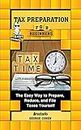 Tax Preparation for Beginners: The Easy Way to Prepare, Reduce, and File Taxes Yourself (Baby Beginners)