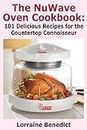 The NuWave Oven Cookbook: 101 Delicious Recipes for the Countertop Connoisseur