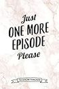 Just One More Episode Please TV Show Tracker: 100 Pages TV Series Episodes and Seasons Tracker Journal Logbook for Binge Watchers TV Addicts
