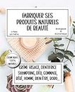 Fabriquer ses produits naturels de beauté: Cosmétique 100% naturelles- Fabriquer ses produits soi-même- Economique et écologique - Recettes simples et efficaces (French Edition)
