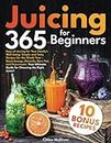 Juicing for Beginners: 365 Days of Juicing for Your Family's Well-being: Tasty Recipes for the Whole Year – Boost Energy, Detoxify, Burn Fat, and Rejuvenate. Your Guide for Choosing the Right Juicer!