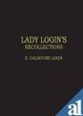 Lady Logins Recollections : Court Life And Camp Life (1820-1904)