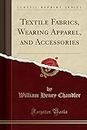 Textile Fabrics, Wearing Apparel, and Accessories (Classic Reprint)