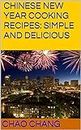 CHINESE NEW YEAR COOKING RECIPES: SIMPLE AND DELICIOUS (English Edition)