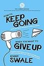 How to Keep Going (with your book, business or creative project) When You Want to Give Up: Practical inspiration to help you create good habits and stay ... Thing You’ve Been Meaning To Do Book 2)