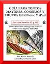 Guia Para Tontos Mayores, Consejos Y Trucos De iPhone Y iPad: Cómo Sentirse Inteligente Al Usar Teléfonos Apple y Tabletas (The Senior Dummies' Guides) (Spanish Edition)