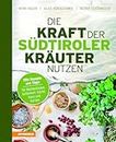 Die Kraft der Südtiroler Kräuter nutzen. 350 Rezepte und Tipps für Wohlbefinden, Schönheit, Küche, Haus und Garten