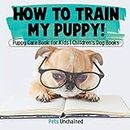 How To Train My Puppy! | Puppy Care Book for Kids | Children's Dog Books