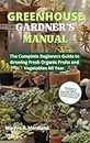 GREENHOUSE GARDENER’S MANUAL: The Complete Beginners Guide to Growing Fresh Organic Fruits and Vegetables All Year/includes a gardening journal to track ... and achievements.. (English Edition)
