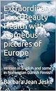 Extraordinary Food Beauty Health with Gorgeous pictures of Europe: Written in English and some in Norwegian Danish Finnish