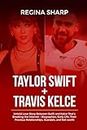 TAYLOR SWIFT + TRAVIS KELCE: Untold Love Story Between Swift and Kelce That's Breaking the Internet - Biographies, Early Life, Their Previous Relationships, Scandals, And Net Worth
