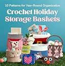 Crochet Holiday Storage Baskets: 10 Patterns for Year-Round Organization: Basket Crochet Patterns