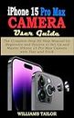 IPHONE 15 PRO MAX CAMERA USER GUIDE: The Complete Step By Step Manual for Beginners and Seniors to Set Up and Master iPhone 15 Pro Max Camera with Tips and Trick