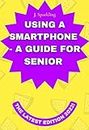 USING A SMARTPHONE - A GUIDE FOR SENIORS [THE LATEST EDITION 2023!!!]: In simple steps you will learn about the functions and applications on your Android smartphone.