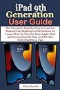 iPad 9th Generation User Guide: The Complete Step By Step Instruction Manual For Beginners And Seniors To Learn How To Use The New Apple iPad 9th Generation M1 Max And M1 Pro With iPadOS 15 Tips