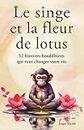 Le singe et la fleur de lotus: 52 histoires bouddhistes qui vont changer votre vie (Développement personnel et éveil spirituel)