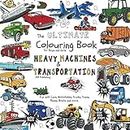 The Ultimate Colouring Book for Boys & Girls - Heavy Machines & Transportation: Cars, Motorbikes, Trucks, Trains, Planes, Boats for Children Ages 4 5 6 7 8 9 10 - bumper book over 100 pages