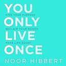 You Only Live Once: Find Your Purpose. Reclaim Your Power. Make Life Count. THE SUNDAY TIMES PAPERBACK NON-FICTION BESTSELLER