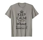 KEEP CALM and let SHAUN Handle It | Funny Name Gift - T-Shirt