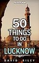 50 things to do in Lucknow (50 Things (Discover India) Book 3)