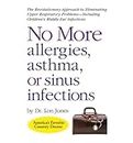 [(No More Allergies, Asthma or Sinus Infections: The Revolutionary Approach to Eliminating Upper Respiratory Problems - Including Children's Middle Ear Infections)] [Author: Lon Jones] published on (July, 2011)