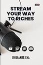 Stream Your Way To Riches: Streaming for Success: How to Build a Profitable Online Business on Twitch, YouTube, and Other Platforms