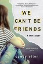 We Can't Be Friends: A True Story by Etler, Cyndy