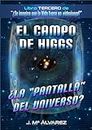 El campo de Higgs: ¿la "pantalla del Universo"?: (¿Se imagina que la Vida fuese un VIDEOJUEGO? nº 4) (Spanish Edition)