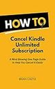How To Cancel Kindle Unlimited Membership in 30 Seconds. Shortest One Page Guide To Help You Cancel It Immediately: A One Page Guide To Cancel Kindle Unlimited Subscription Instantly as Easy As ABC
