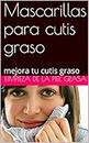 Mascarillas para cutis graso: mejora tu cutis graso (Spanish Edition)