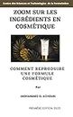 ZOOM SUR LES INGREDIENTS EN COSMETIQUE: Comment Reformuler un Produit Cosmétique (French Edition)