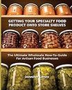 Getting Your Specialty Food Product Onto Store Shelves: The Ultimate Wholesale How-To Guide For Artisan Food Companies